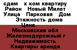 сдам 2-х ком квартиру › Район ­ Новый Милет › Улица ­ Парковая › Дом ­ 1 › Этажность дома ­ 5 › Цена ­ 22 000 - Московская обл., Железнодорожный г. Недвижимость » Квартиры аренда   